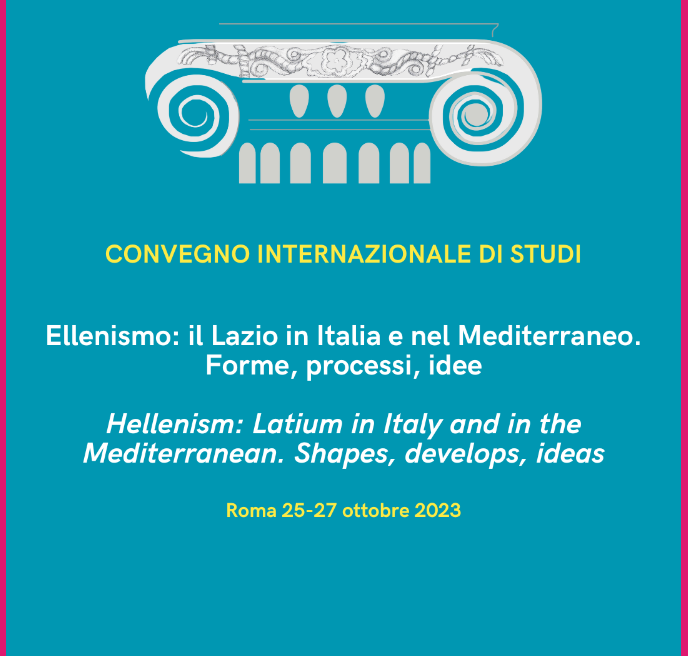 Convegno internazionale di studi. Ellenismo: il Lazio in Italia e nel Mediterraneo. Forme, processi, idee