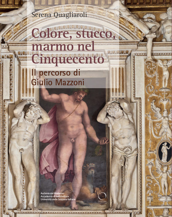 Presentazione del volume di Serena Quagliaroli "Colore, stucco, marmo nel Cinquecento. Il percorso di Giulio Mazzoni”