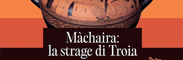 Mostra: “Machaira: la strage di Troia”